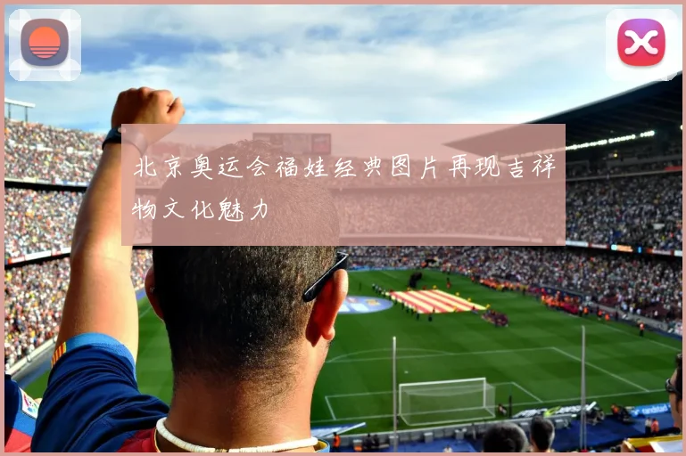北京奥运会福娃经典图片再现吉祥物文化魅力