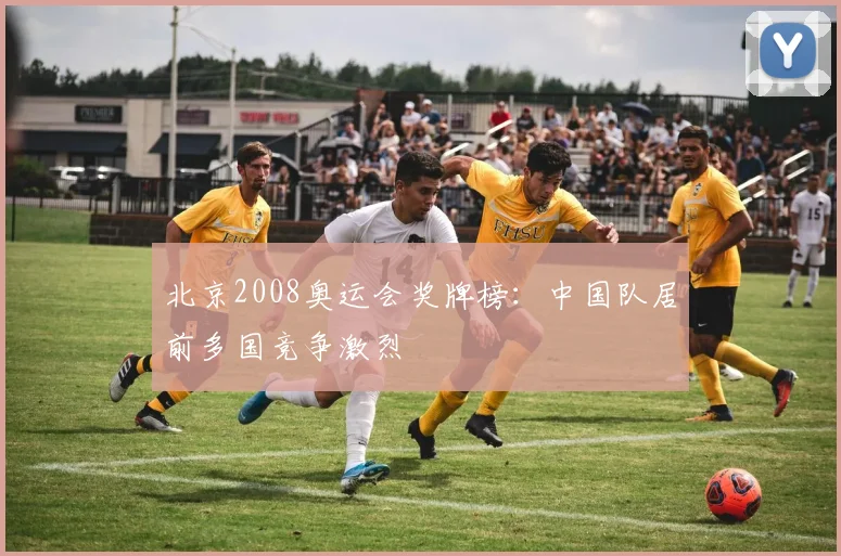 北京2008奥运会奖牌榜：中国队居前多国竞争激烈
