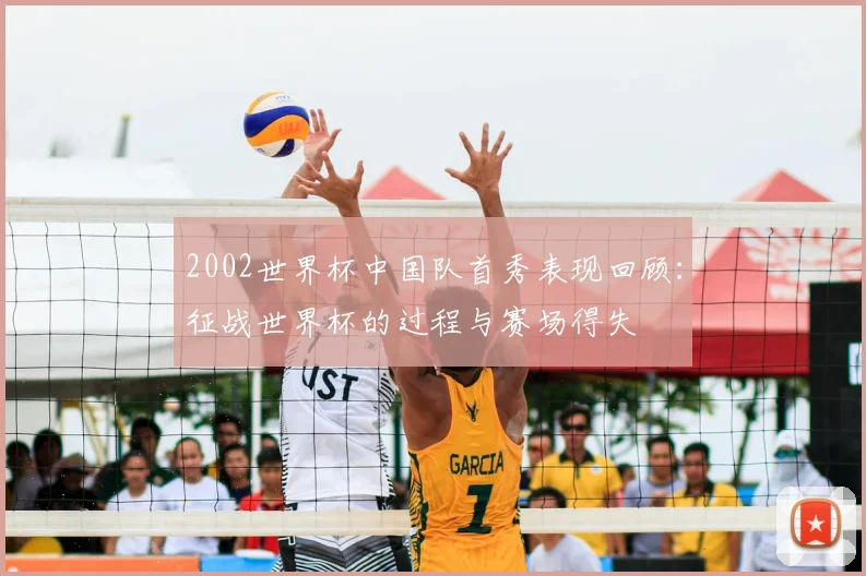 2002世界杯中国队首秀表现回顾：征战世界杯的过程与赛场得失