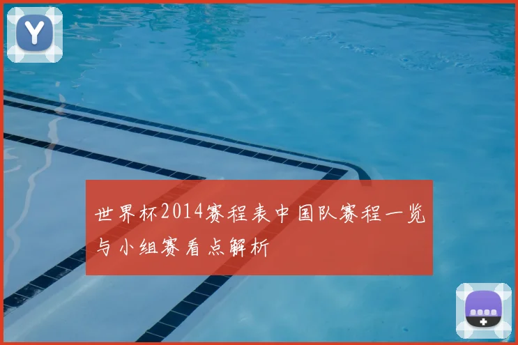 世界杯2014赛程表中国队赛程一览与小组赛看点解析