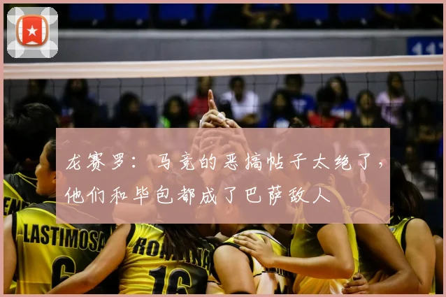 龙赛罗:马竞的恶搞帖子太绝了,他们和毕包都成了巴萨敌人