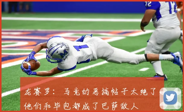 龙赛罗:马竞的恶搞帖子太绝了,他们和毕包都成了巴萨敌人