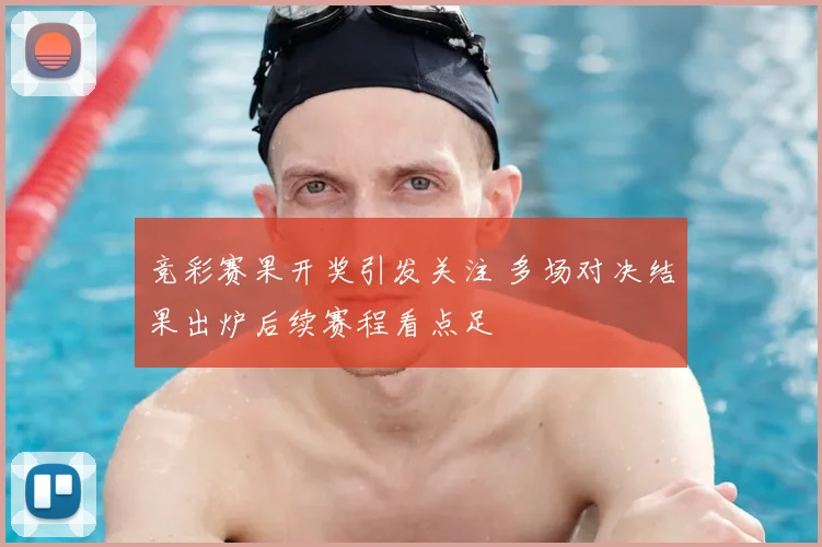 竞彩赛果开奖引发关注 多场对决结果出炉后续赛程看点足