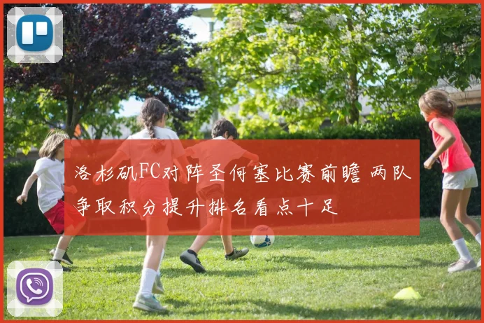 洛杉矶FC对阵圣何塞比赛前瞻 两队争取积分提升排名看点十足
