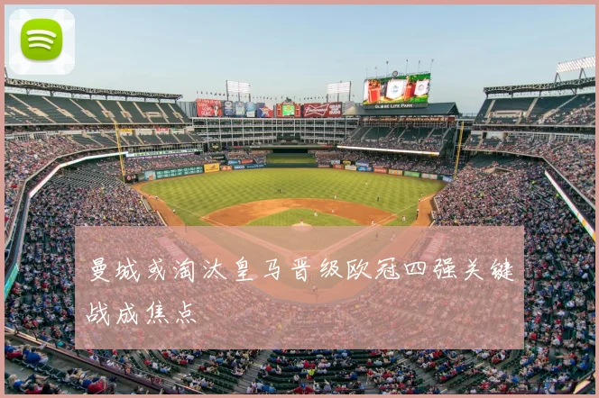 曼城或淘汰皇马晋级欧冠四强关键战成焦点